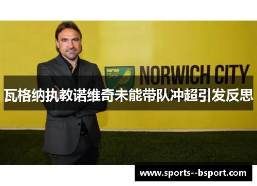 瓦格纳执教诺维奇未能带队冲超引发反思
