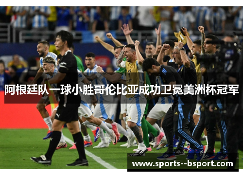 阿根廷队一球小胜哥伦比亚成功卫冕美洲杯冠军 阿根廷队一球小胜哥伦比亚成功卫冕美洲杯冠军