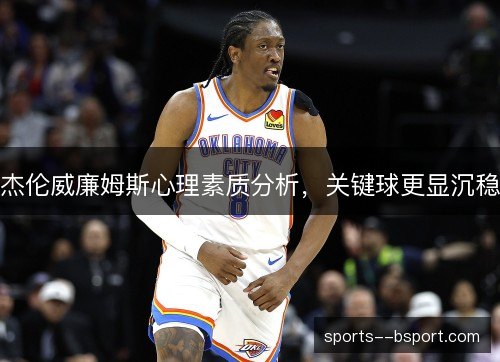 杰伦威廉姆斯心理素质分析，关键球更显沉稳